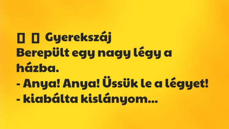 Vicces történet:
Gyerekszáj
Berepült egy nagy légy a házba.
-… Vicces történet:
Gyerekszáj
Berepült egy nagy légy a házba.
-…