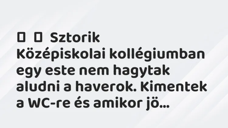 Vicces történet:
Sztorik
Középiskolai kollégiumban egy este nem… Vicces történet:
Sztorik
Középiskolai kollégiumban egy este nem…