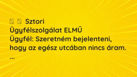 Vicces történet: 
	    	    Sztori


Ügyfélszolgálat ELMŰ


Ügyfél: Szeretném…