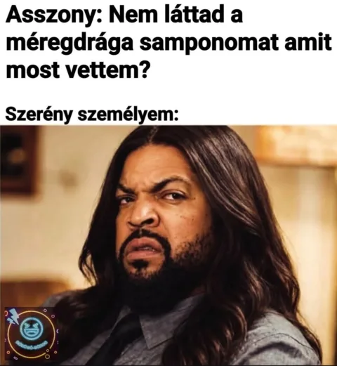 Asszony: Nem láttad a méregdrágága samponomat amit most vettem?