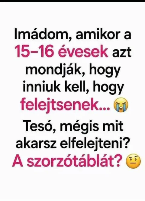 Imádom, amikor a 15–16 évesek azt mondják, hogy inniuk kell...