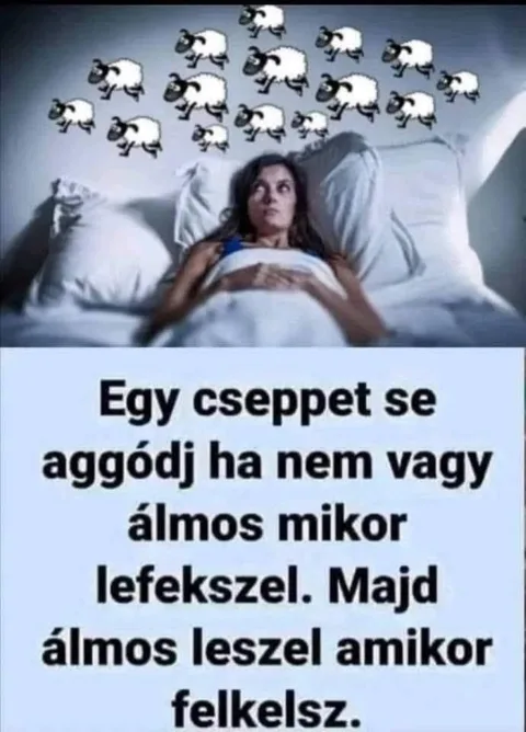 Egy cseppet se aggódj ha nem vagy álmos mikor lefekszel...