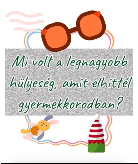 Mi volt a legnagyobb hülyeség, amit elhittél gyermekkordban?
