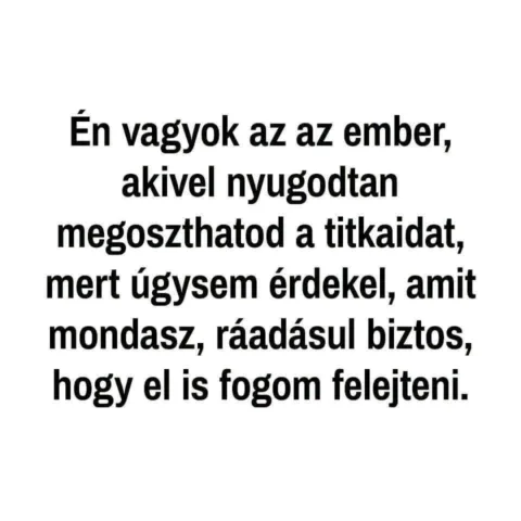 Én vagyok az az ember, akivel nyugodtan megoszthatod a titkodat...