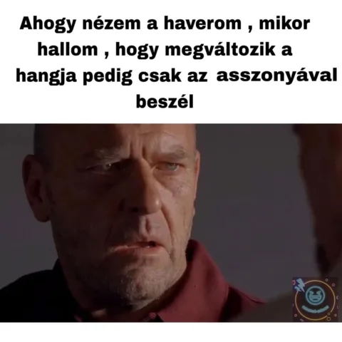 Ahogy nézem a haverom, mikor hallom, hogy megváltozik a hangja...
