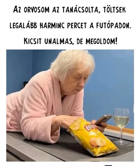 Az orvosom azt tanácsolta, töltsek legalább harminc percet a futópadon...
