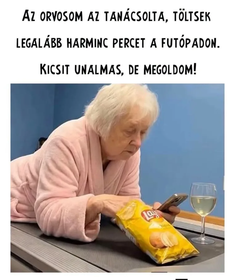 Az orvosom azt tanácsolta, töltsek legalább harminc percet a futópadon... Az orvosom azt tanácsolta, töltsek legalább harminc percet a futópadon...