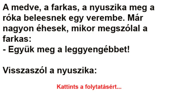 Vicc: A medve, a farkas, a nyuszika meg a róka Vicc: A medve, a farkas, a nyuszika meg a róka beleesnek egy verembe -…
