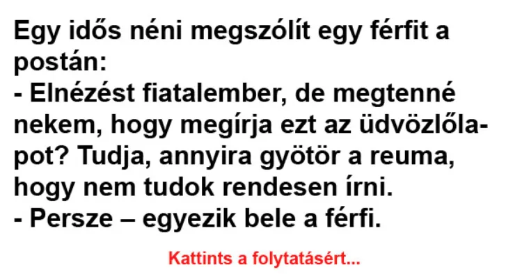 Vicc: Egy idős néni megszólít egy férfit a postán - Vicc: Egy idős néni megszólít egy férfit a postán –