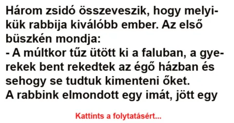 Vicc: Három zsidó összeveszik, hogy melyikük rabbija kiválóbb ember -…