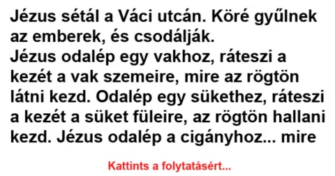 Vicc: Jézus sétál a Váci utcán. Köré gyűlnek az emberek, és csodálják -…