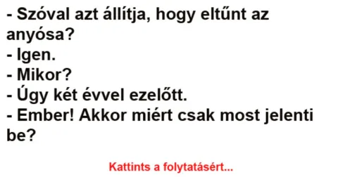 Vicc: Szóval azt állítja, hogy eltűnt az anyósa? –
