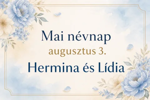 Mai névnap – augusztus 3.: Hermina és Lídia