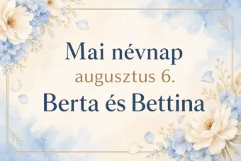 Mai névnap – augusztus 6.: Berta és Bettina Mai névnap – augusztus 6.: Berta és Bettina