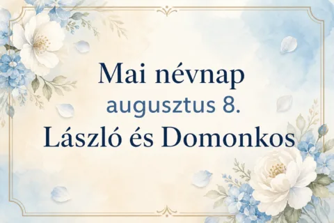 Mai névnap – augusztus 8.: László és Domonkos