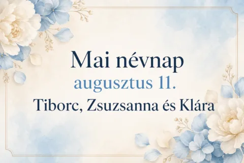 Mai névnap – augusztus 11.: Tiborc, Zsuzsanna és Klára