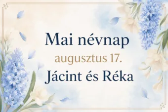 Mai névnap – augusztus 17.: Jácint és Réka