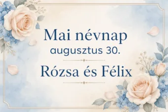 Mai névnap – augusztus 30.: Rózsa és Félix Mai névnap – augusztus 30.: Rózsa és Félix