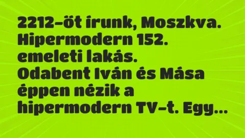 Vicc: 2212-őt írunk, Moszkva. Hipermodern 152. emeleti lakás…