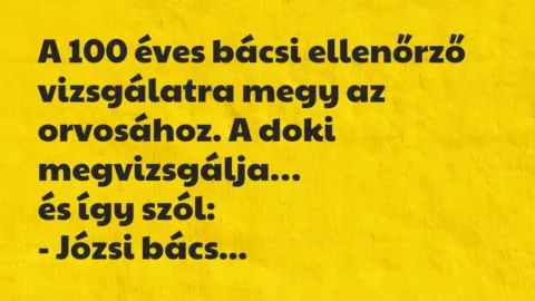 Vicc: A 100 éves bácsi ellenőrző vizsgálatra megy az orvosához…