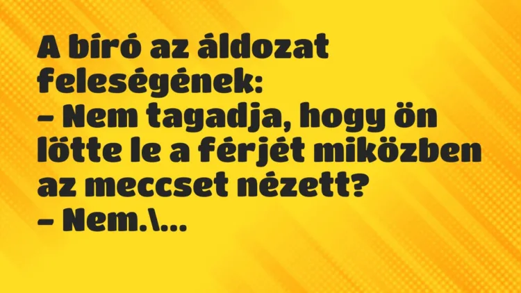 Vicc: A bíró az áldozat feleségének… Vicc: A bíró az áldozat feleségének…