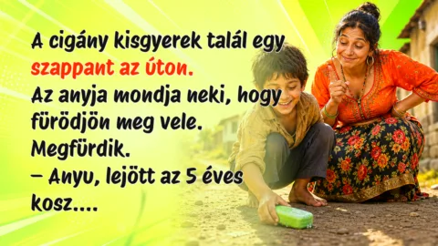 A cigány kisgyerek talál egy szappant az úton. Az anyja mondja neki, hogy fürödjön meg vele. Megfürdik. – Anyu, lejött az 5 éves kosz....