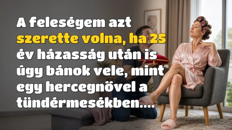 Vicc: A feleségem azt szerette volna, ha 25 év házasság után is úgy bánok... A feleségem azt szerette volna, ha 25 év házasság után is úgy bánok vele, mint egy hercegnővel a tündérmesékben....
