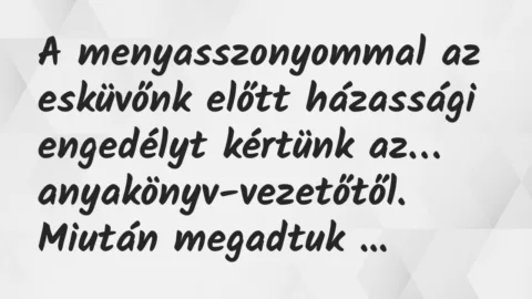 Vicc: A menyasszonyommal az esküvőnk előtt házassági engedélyt kértünk…
