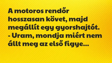Vicc: A motoros rendőr hosszasan követ, majd megállít egy gyorshajtót…