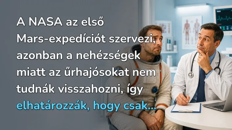 Vicc: A NASA az első Mars-expedíciót szervezi, azonban a nehézségek miatt... A NASA az első Mars-expedíciót szervezi, azonban a nehézségek miatt az űrhajósokat nem tudnák visszahozni, így elhatározzák, hogy csak...