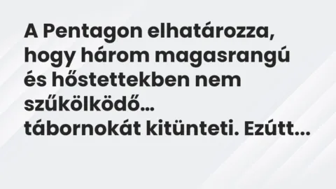 Vicc: A Pentagon elhatározza, hogy három magasrangú és hőstettekben nem…