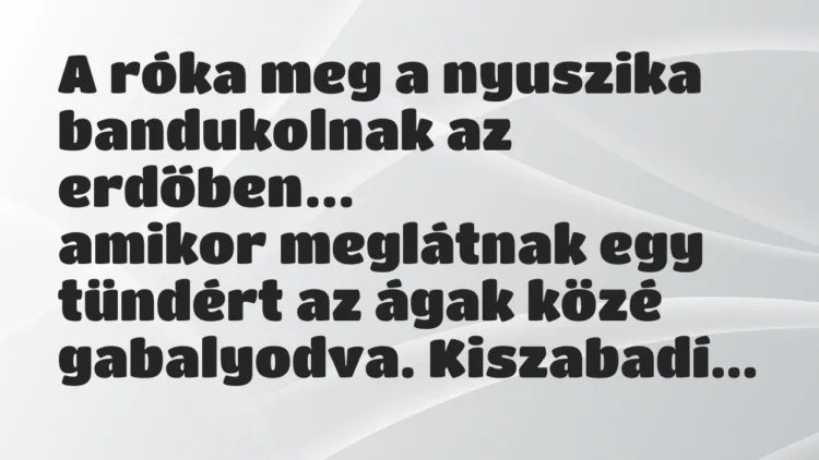 Vicc: A róka meg a nyuszika bandukolnak az erdőben, amikor meglátnak… Vicc: A róka meg a nyuszika bandukolnak az erdőben, amikor meglátnak…