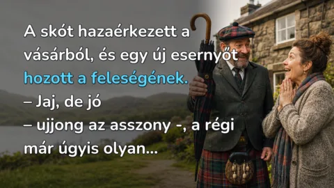 A skót hazaérkezett a vásárból, és egy új esernyőt hozott a feleségének. – Jaj, de jó – ujjong az asszony -, a régi már úgyis olyan...
