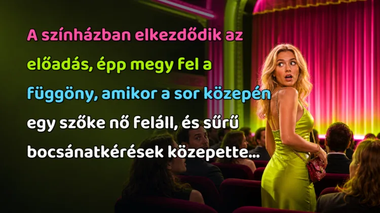 Vicc: A színházban elkezdődik az előadás, épp megy fel a függöny... A színházban elkezdődik az előadás, épp megy fel a függöny, amikor a sor közepén egy szőke nő feláll, és sűrű bocsánatkérések közepette...