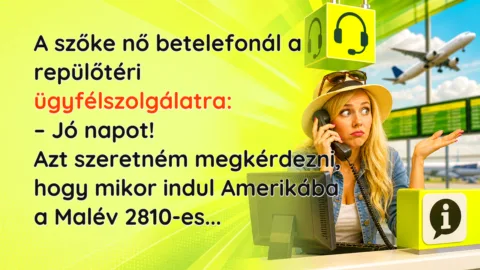 A szőke nő betelefonál a repülőtéri ügyfélszolgálatra: – Jó napot! Azt szeretném megkérdezni, hogy mikor indul Amerikába a Malév 2810-es...