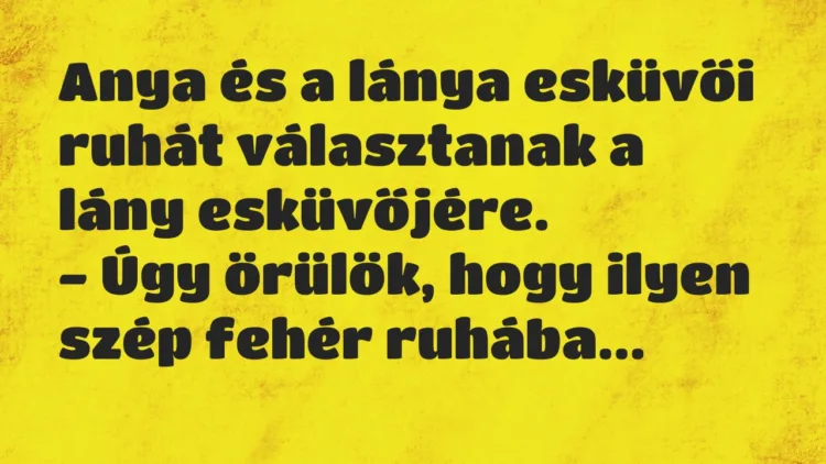 Vicc: Anya és a lánya esküvői ruhát választanak a lány esküvőjére… Vicc: Anya és a lánya esküvői ruhát választanak a lány esküvőjére…