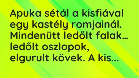 Vicc: Apuka sétál a kisfiával egy kastély romjainál. Mindenütt ledőlt falak…