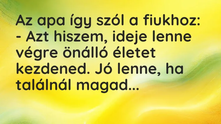 Vicc: Az apa így szól a fiukhoz… Vicc: Az apa így szól a fiukhoz…