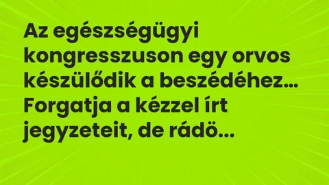 Vicc: Az egészségügyi kongresszuson egy orvos készülődik a beszédéhez…