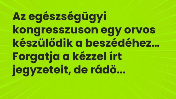 Vicc: Az egészségügyi kongresszuson egy orvos készülődik a beszédéhez… Vicc: Az egészségügyi kongresszuson egy orvos készülődik a beszédéhez…