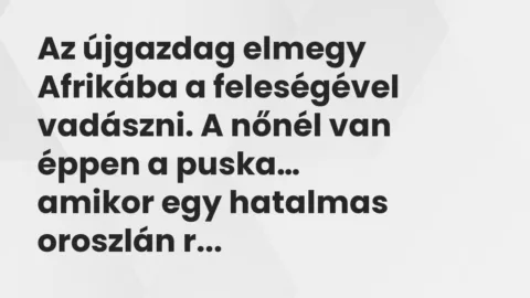 Vicc: Az újgazdag elmegy Afrikába a feleségével vadászni. A nőnél van éppen…