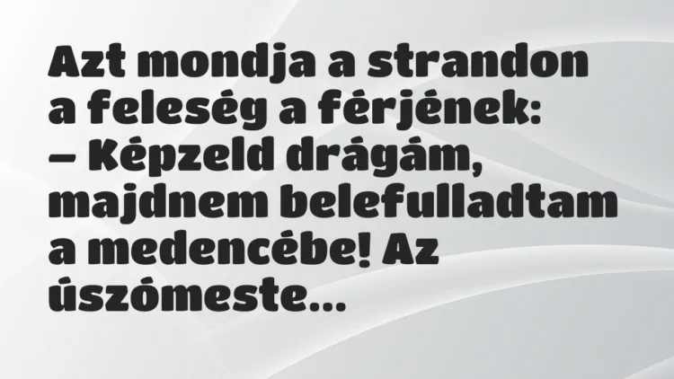 Vicc: Azt mondja a strandon a feleség a férjének… Vicc: Azt mondja a strandon a feleség a férjének…