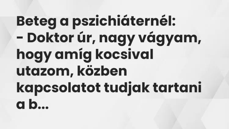 Vicc: Beteg a pszichiáternél… Vicc: Beteg a pszichiáternél…