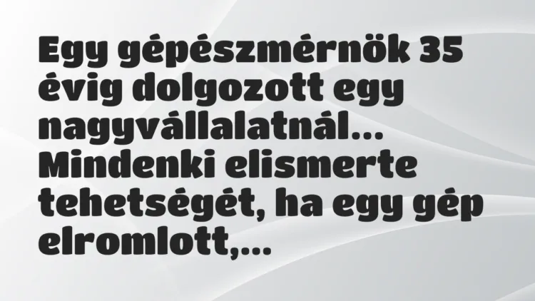Vicc: Egy gépészmérnök 35 évig dolgozott egy nagyvállalatnál… Vicc: Egy gépészmérnök 35 évig dolgozott egy nagyvállalatnál…
