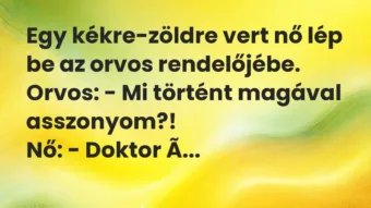 Vicc: Egy kékre-zöldre vert nő lép be az orvos rendelőjébe… Vicc: Egy kékre-zöldre vert nő lép be az orvos rendelőjébe…