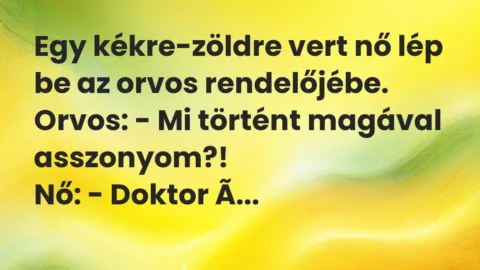 Vicc: Egy kékre-zöldre vert nő lép be az orvos rendelőjébe… Vicc: Egy kékre-zöldre vert nő lép be az orvos rendelőjébe…