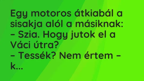 Vicc: Egy motoros átkiabál a sisakja alól a másiknak…