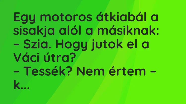 Vicc: Egy motoros átkiabál a sisakja alól a másiknak… Vicc: Egy motoros átkiabál a sisakja alól a másiknak…