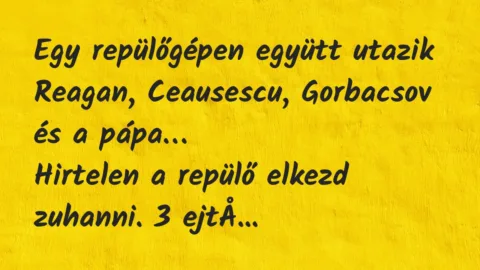 Vicc: Egy repülőgépen együtt utazik Reagan, Ceausescu, Gorbacsov és a pápa… Vicc: Egy repülőgépen együtt utazik Reagan, Ceausescu, Gorbacsov és a pápa…