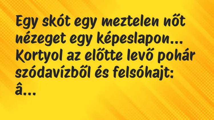 Vicc: Egy skót egy meztelen nőt nézeget egy képeslapon. Kortyol az előtte… Vicc: Egy skót egy meztelen nőt nézeget egy képeslapon. Kortyol az előtte…
